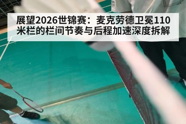 展望2026世锦赛：麦克劳德卫冕110米栏的栏间节奏与后程加速深度拆解