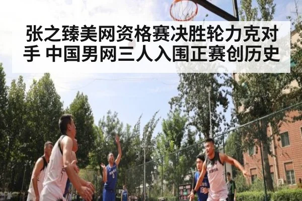 张之臻美网资格赛决胜轮力克对手 中国男网三人入围正赛创历史